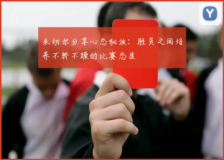 米切尔分享心态秘诀：胜负之间培养不骄不躁的比赛态度