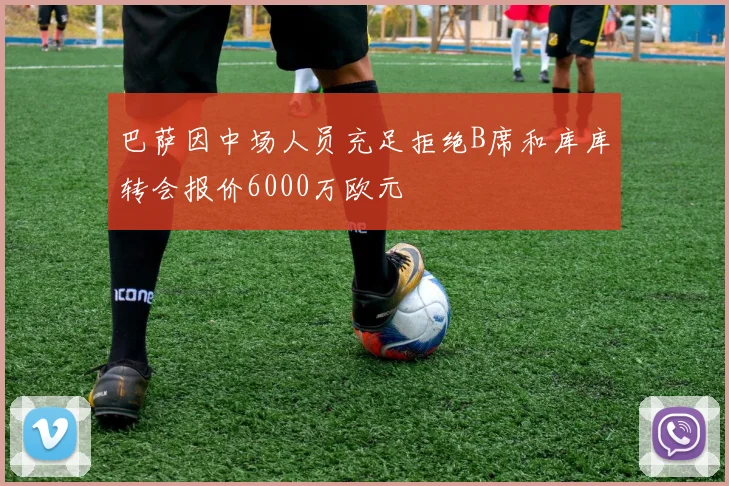 巴萨因中场人员充足拒绝B席和库库转会报价6000万欧元